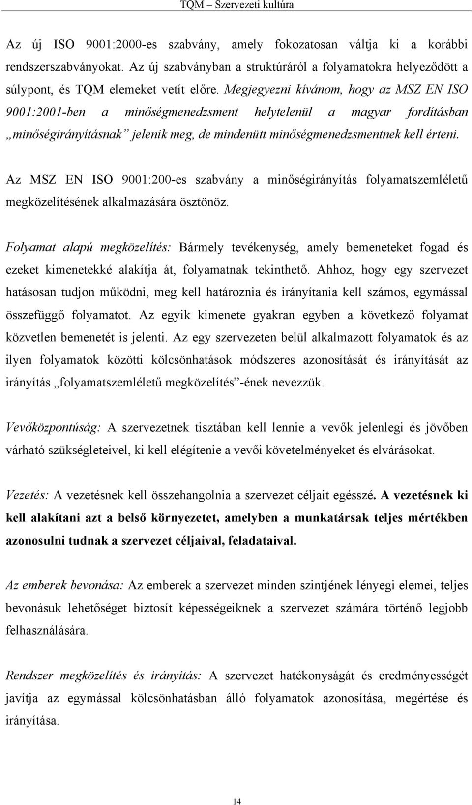 Megjegyezni kívánom, hogy az MSZ EN ISO 9001:2001-ben a minőségmenedzsment helytelenül a magyar fordításban minőségirányításnak jelenik meg, de mindenütt minőségmenedzsmentnek kell érteni.