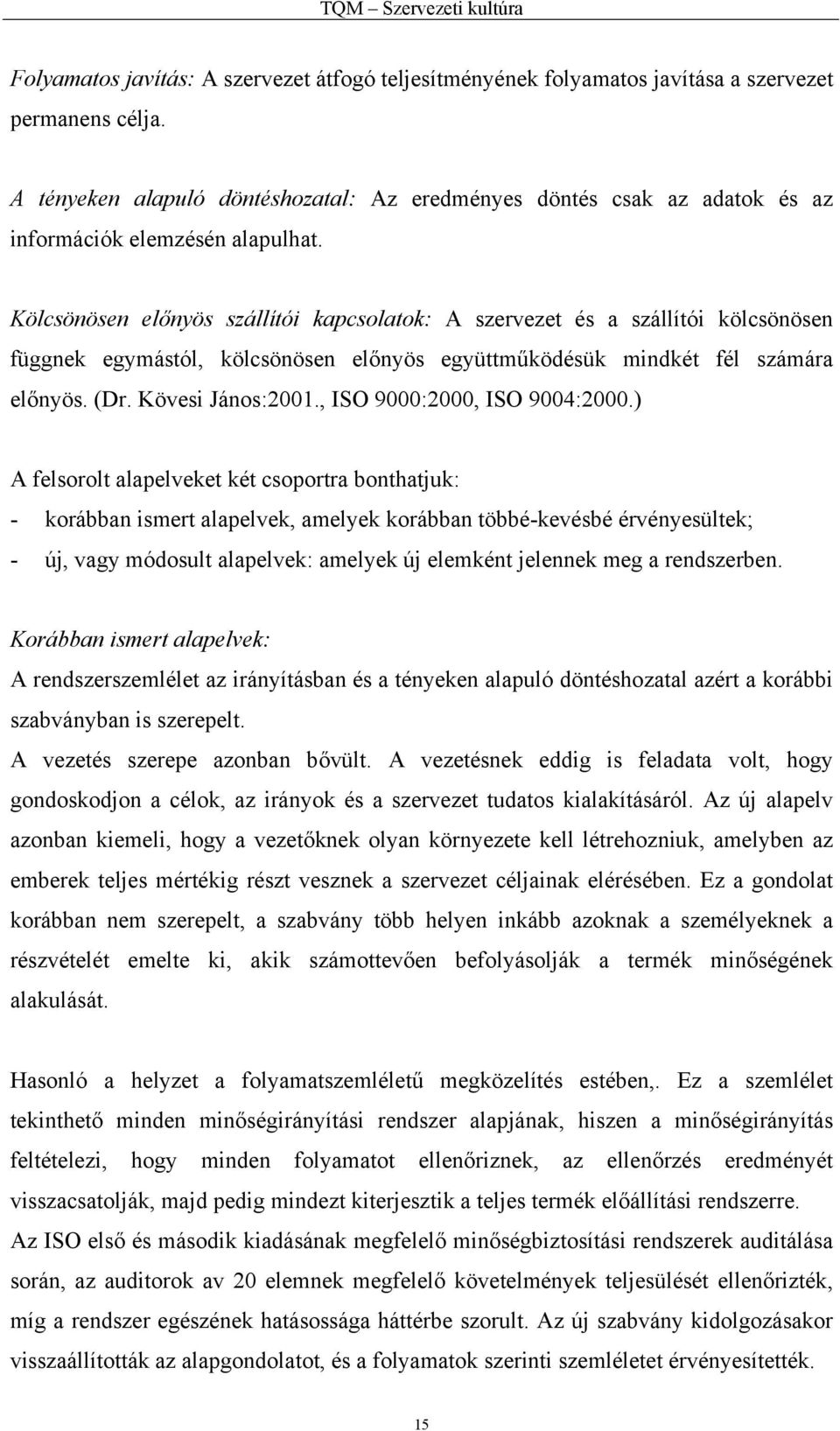 Kölcsönösen előnyös szállítói kapcsolatok: A szervezet és a szállítói kölcsönösen függnek egymástól, kölcsönösen előnyös együttműködésük mindkét fél számára előnyös. (Dr. Kövesi János:2001.