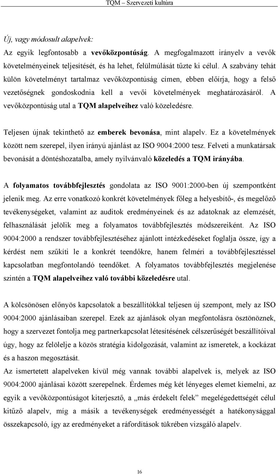 A vevőközpontúság utal a TQM alapelveihez való közeledésre. Teljesen újnak tekinthető az emberek bevonása, mint alapelv.