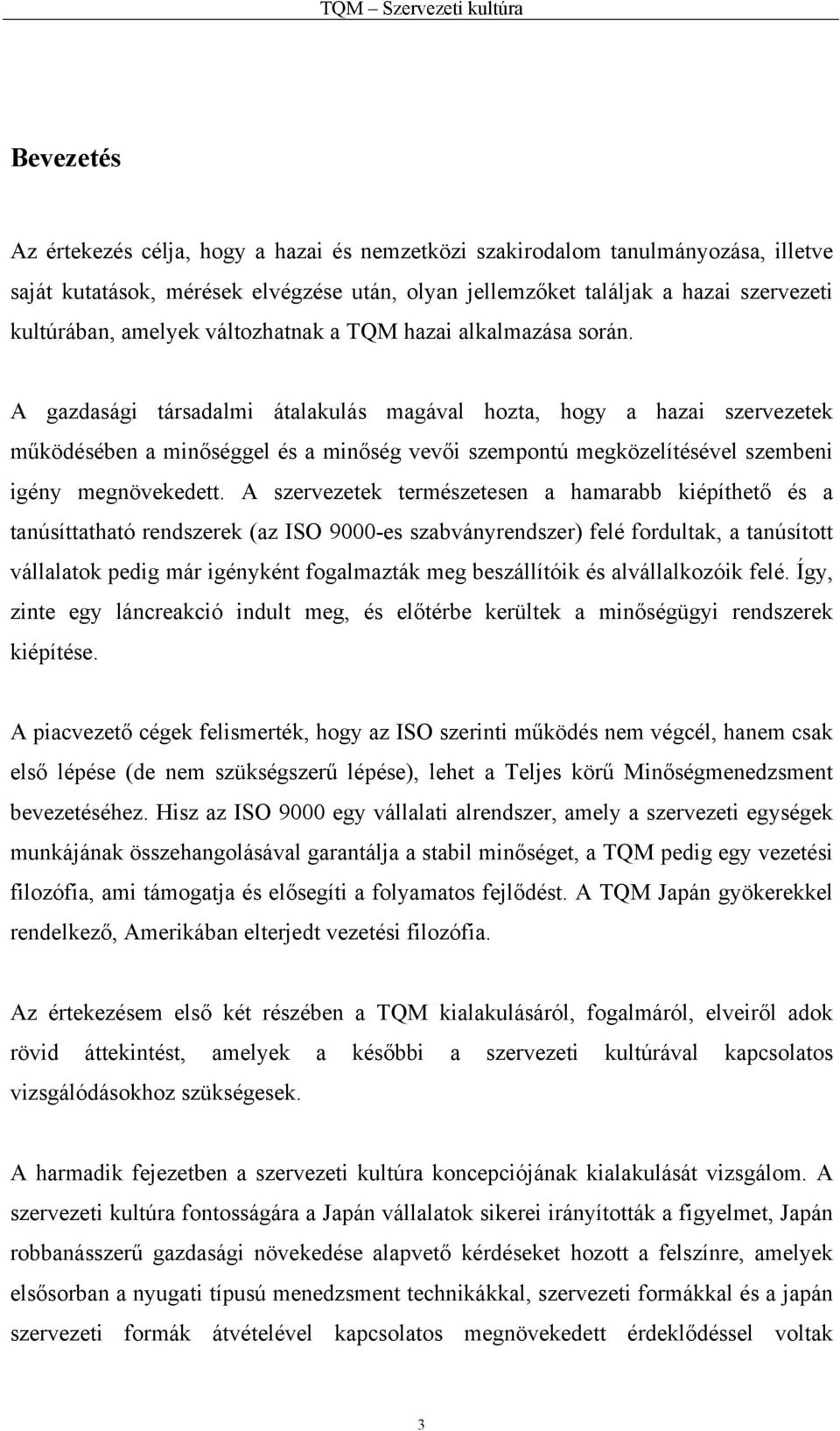 A gazdasági társadalmi átalakulás magával hozta, hogy a hazai szervezetek működésében a minőséggel és a minőség vevői szempontú megközelítésével szembeni igény megnövekedett.