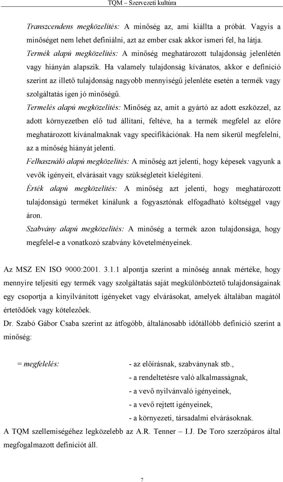 Ha valamely tulajdonság kívánatos, akkor e definíció szerint az illető tulajdonság nagyobb mennyiségű jelenléte esetén a termék vagy szolgáltatás igen jó minőségű.