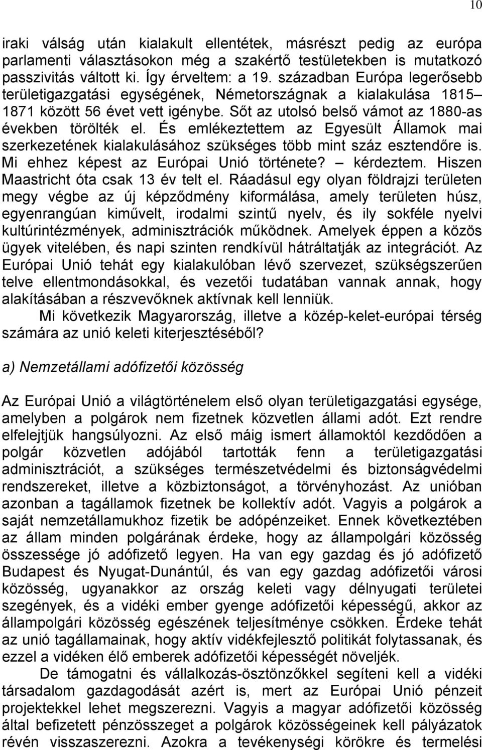 És emlékeztettem az Egyesült Államok mai szerkezetének kialakulásához szükséges több mint száz esztendőre is. Mi ehhez képest az Európai Unió története? kérdeztem.