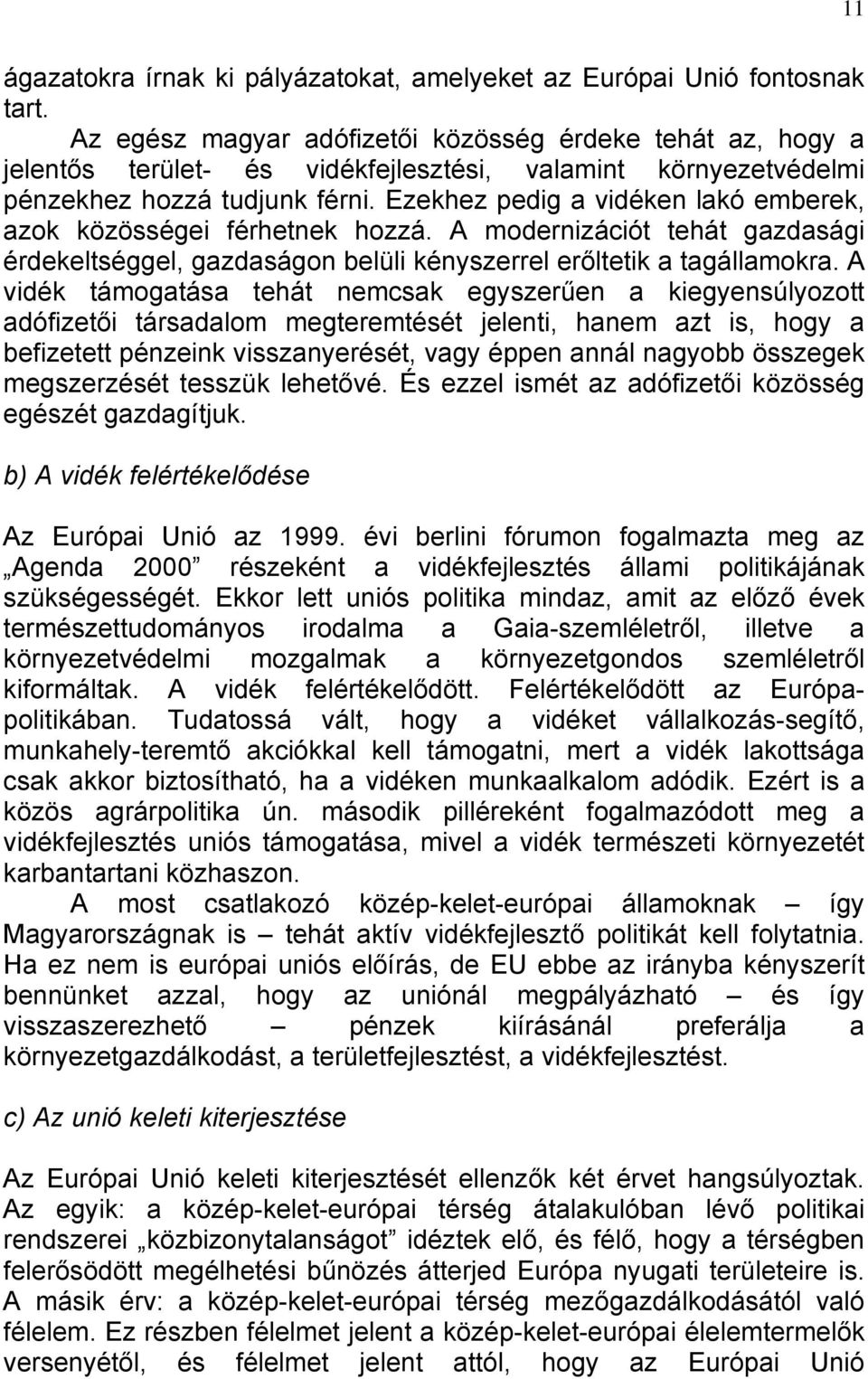 Ezekhez pedig a vidéken lakó emberek, azok közösségei férhetnek hozzá. A modernizációt tehát gazdasági érdekeltséggel, gazdaságon belüli kényszerrel erőltetik a tagállamokra.