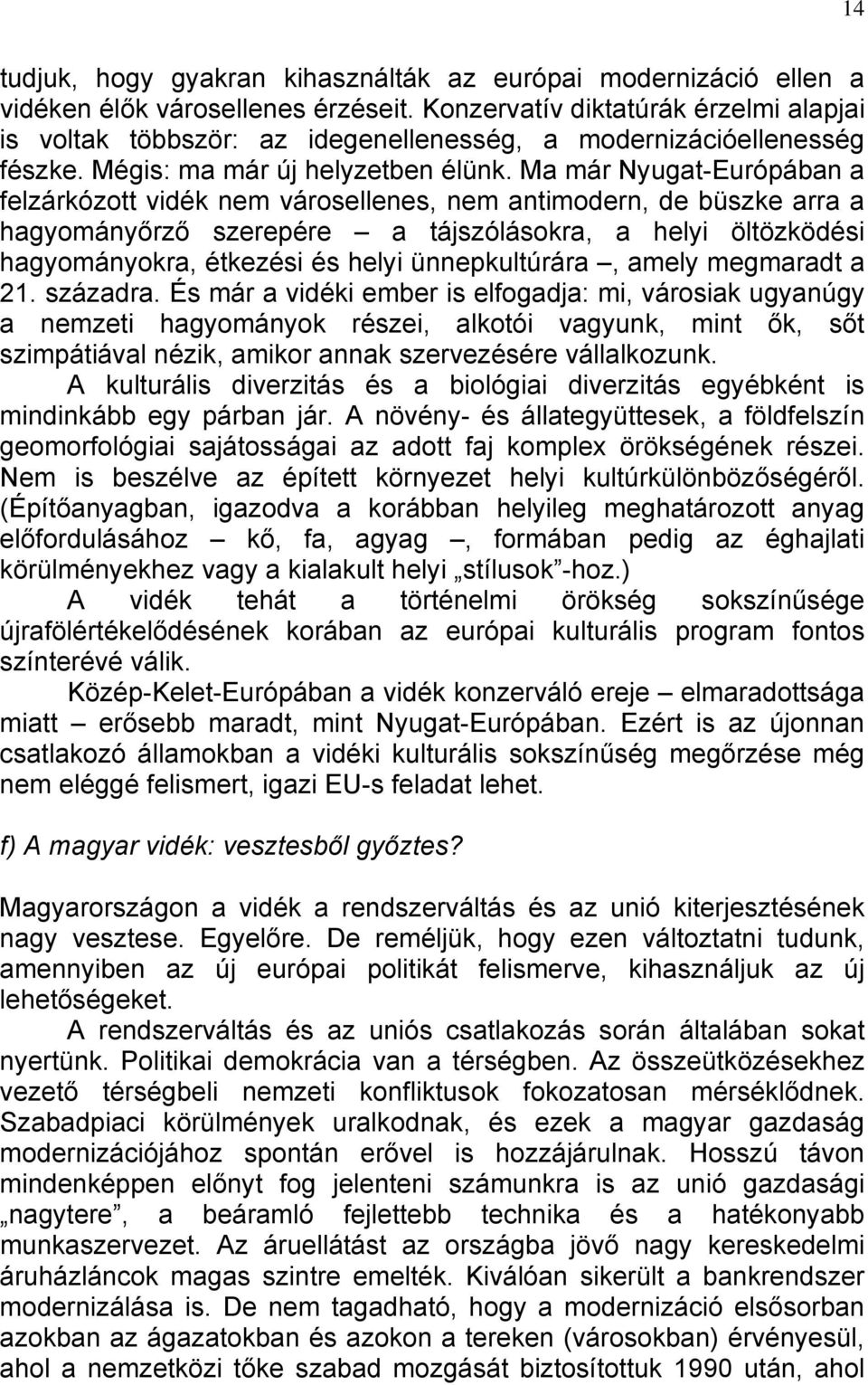 Ma már Nyugat-Európában a felzárkózott vidék nem városellenes, nem antimodern, de büszke arra a hagyományőrző szerepére a tájszólásokra, a helyi öltözködési hagyományokra, étkezési és helyi