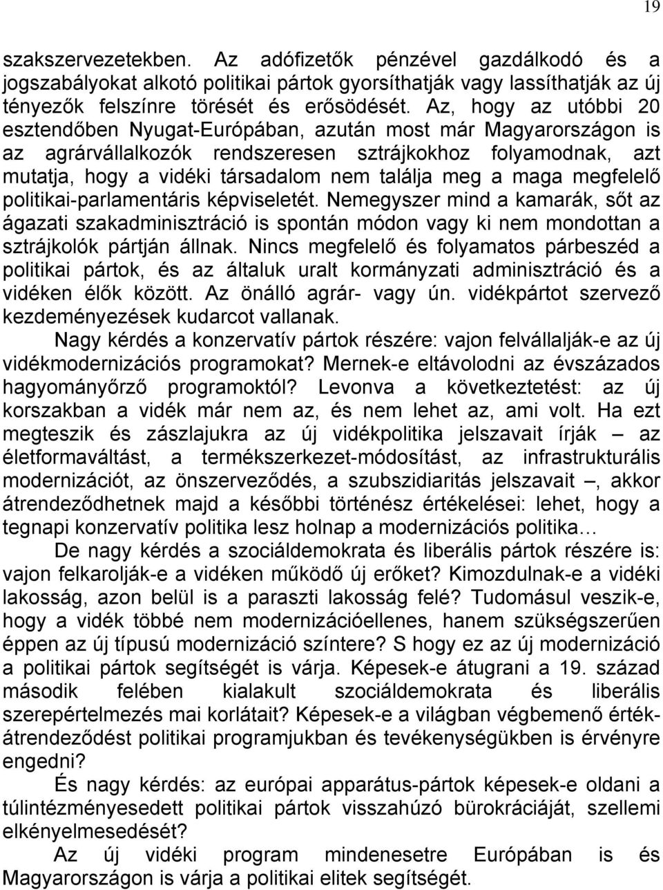 a maga megfelelő politikai-parlamentáris képviseletét. Nemegyszer mind a kamarák, sőt az ágazati szakadminisztráció is spontán módon vagy ki nem mondottan a sztrájkolók pártján állnak.