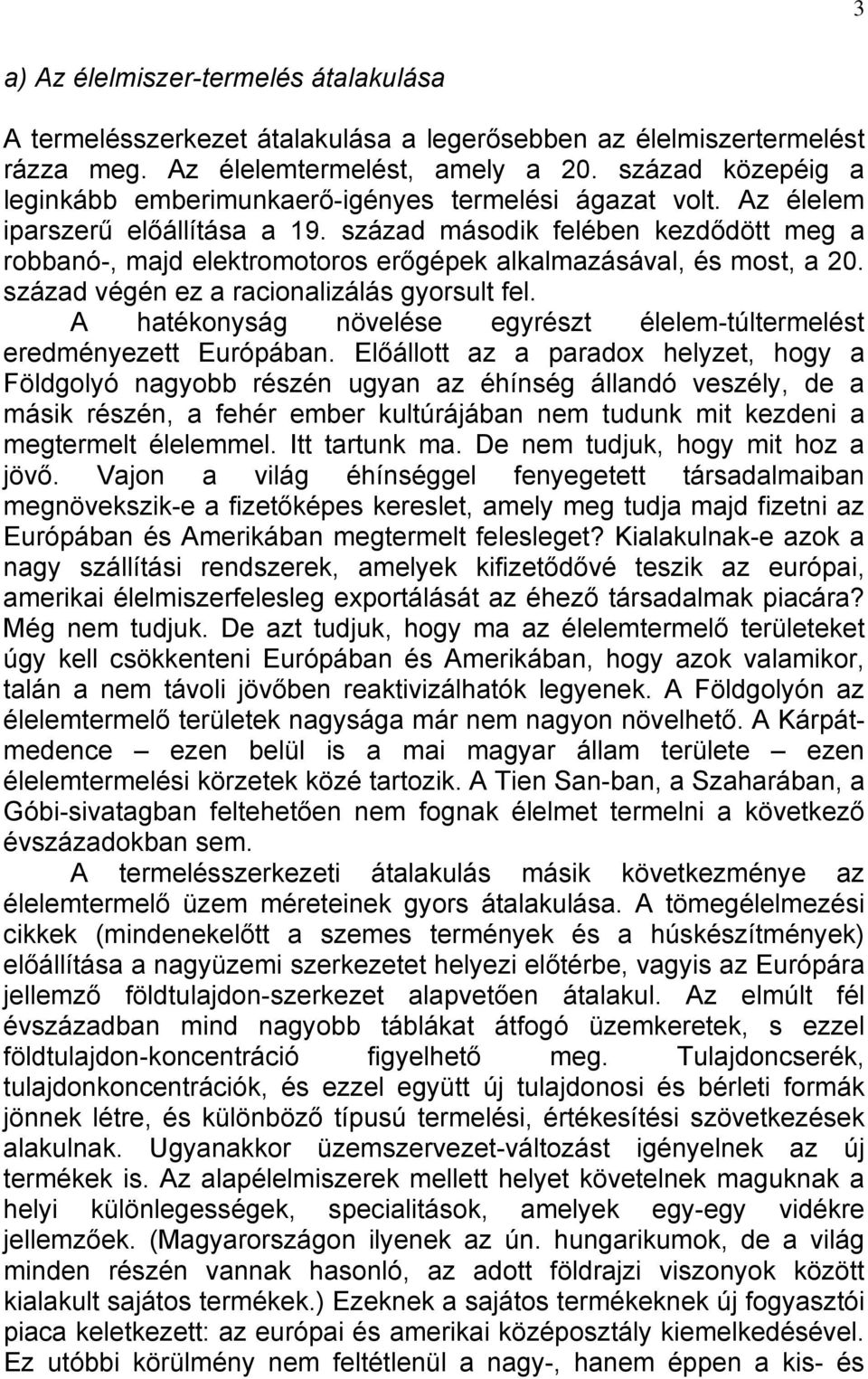 század második felében kezdődött meg a robbanó-, majd elektromotoros erőgépek alkalmazásával, és most, a 20. század végén ez a racionalizálás gyorsult fel.