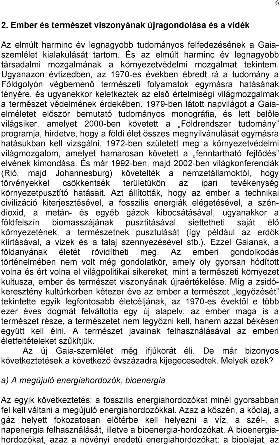 Ugyanazon évtizedben, az 1970-es években ébredt rá a tudomány a Földgolyón végbemenő természeti folyamatok egymásra hatásának tényére, és ugyanekkor keletkeztek az első értelmiségi világmozgalmak a