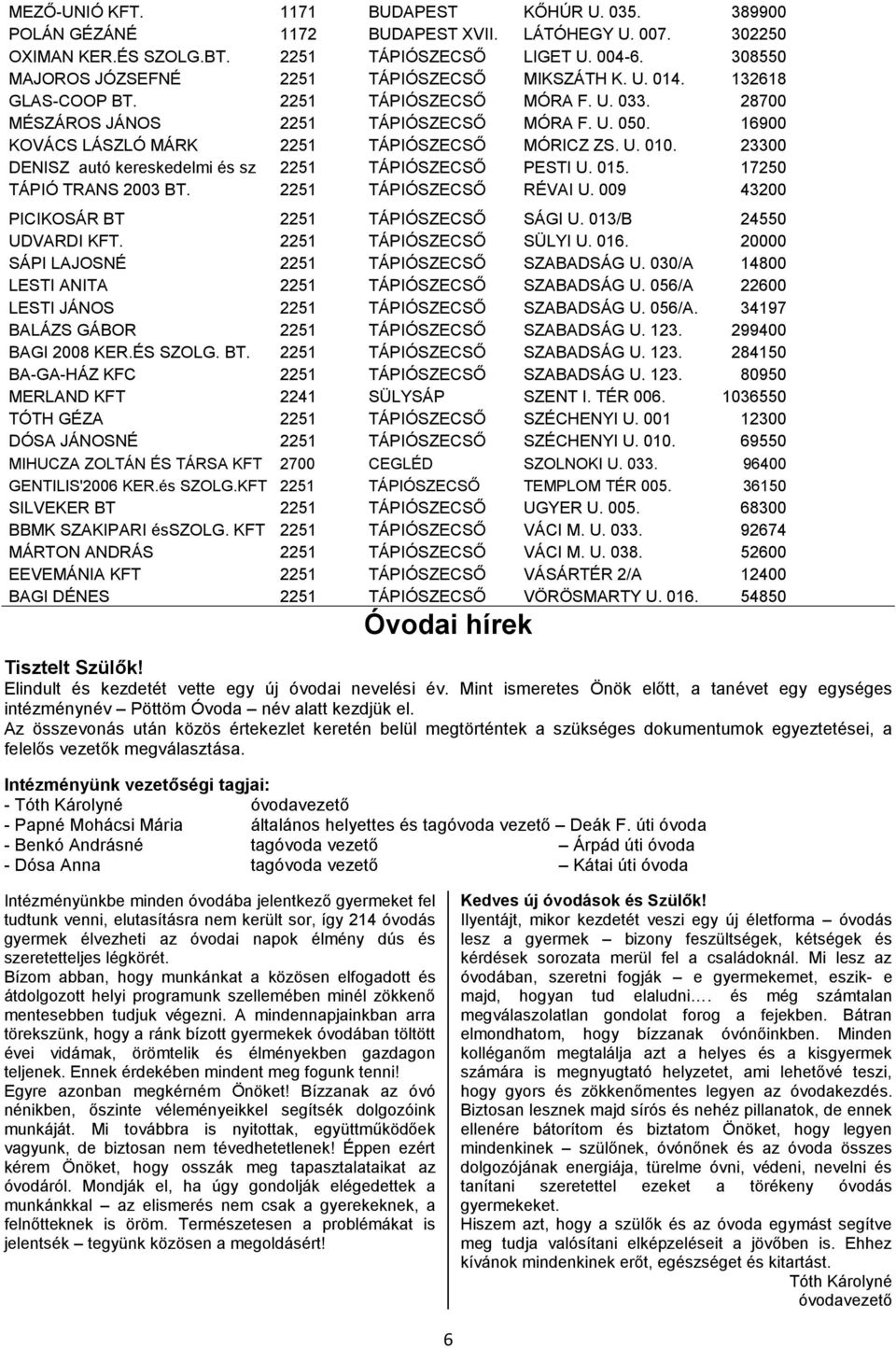 16900 KOVÁCS LÁSZLÓ MÁRK 2251 TÁPIÓSZECSŐ MÓRICZ ZS. U. 010. 23300 DENISZ autó kereskedelmi és sz 2251 TÁPIÓSZECSŐ PESTI U. 015. 17250 TÁPIÓ TRANS 2003 BT. 2251 TÁPIÓSZECSŐ RÉVAI U.