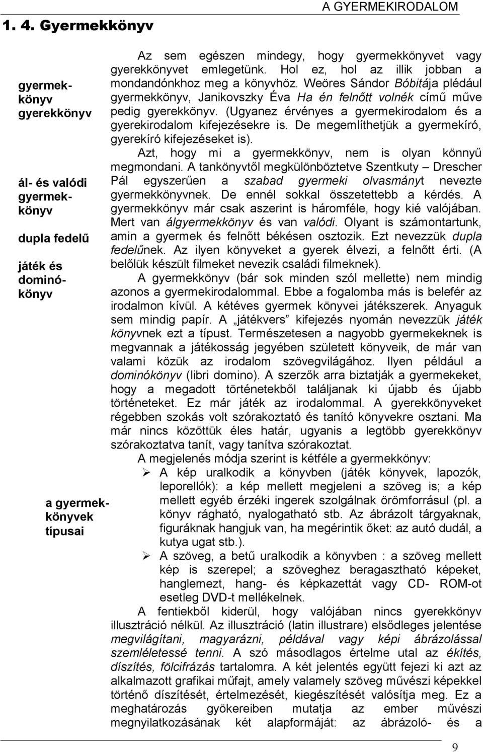 (Ugyanez érvényes a gyermekirodalom és a gyerekirodalom kifejezésekre is. De megemlíthetjük a gyermekíró, gyerekíró kifejezéseket is). Azt, hogy mi a gyermekkönyv, nem is olyan könnyű megmondani.