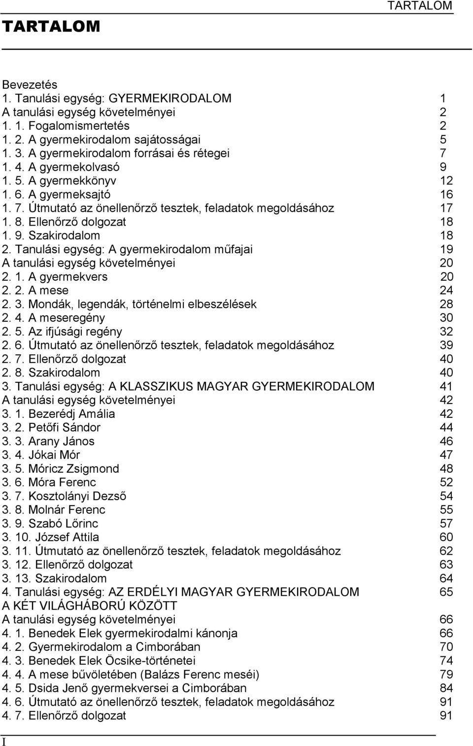 Ellenőrző dolgozat 18 1. 9. Szakirodalom 18 2. Tanulási egység: A gyermekirodalom műfajai 19 A tanulási egység követelményei 20 2. 1. A gyermekvers 20 2. 2. A mese 24 2. 3.