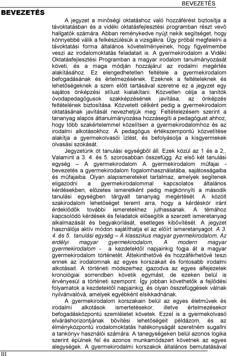 Úgy próbál megfelelni a távoktatási forma általános követelményeinek, hogy figyelmembe veszi az irodalomoktatás feladatait is.