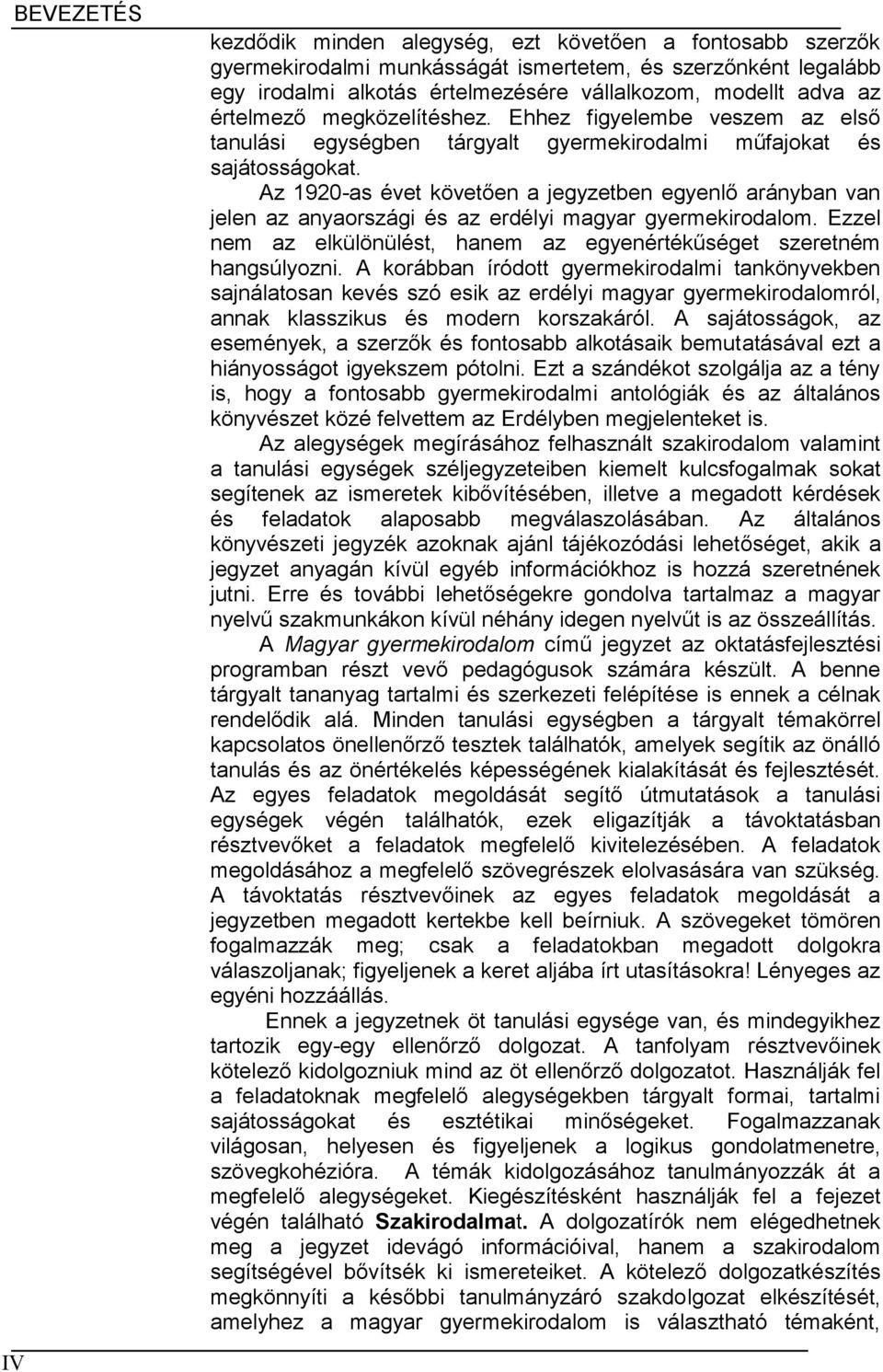 Az 1920-as évet követően a jegyzetben egyenlő arányban van jelen az anyaországi és az erdélyi magyar gyermekirodalom. Ezzel nem az elkülönülést, hanem az egyenértékűséget szeretném hangsúlyozni.