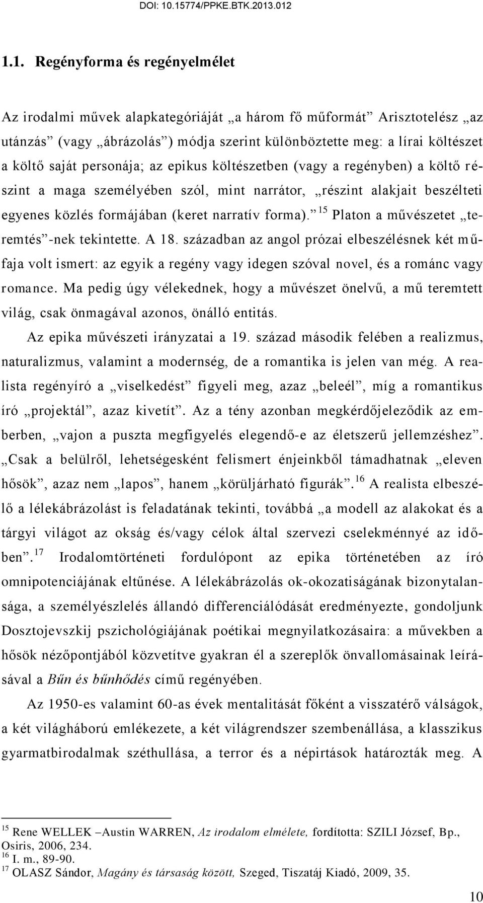 15 Platon a művészetet teremtés -nek tekintette. A 18. században az angol prózai elbeszélésnek két m ű- faja volt ismert: az egyik a regény vagy idegen szóval novel, és a románc vagy romance.