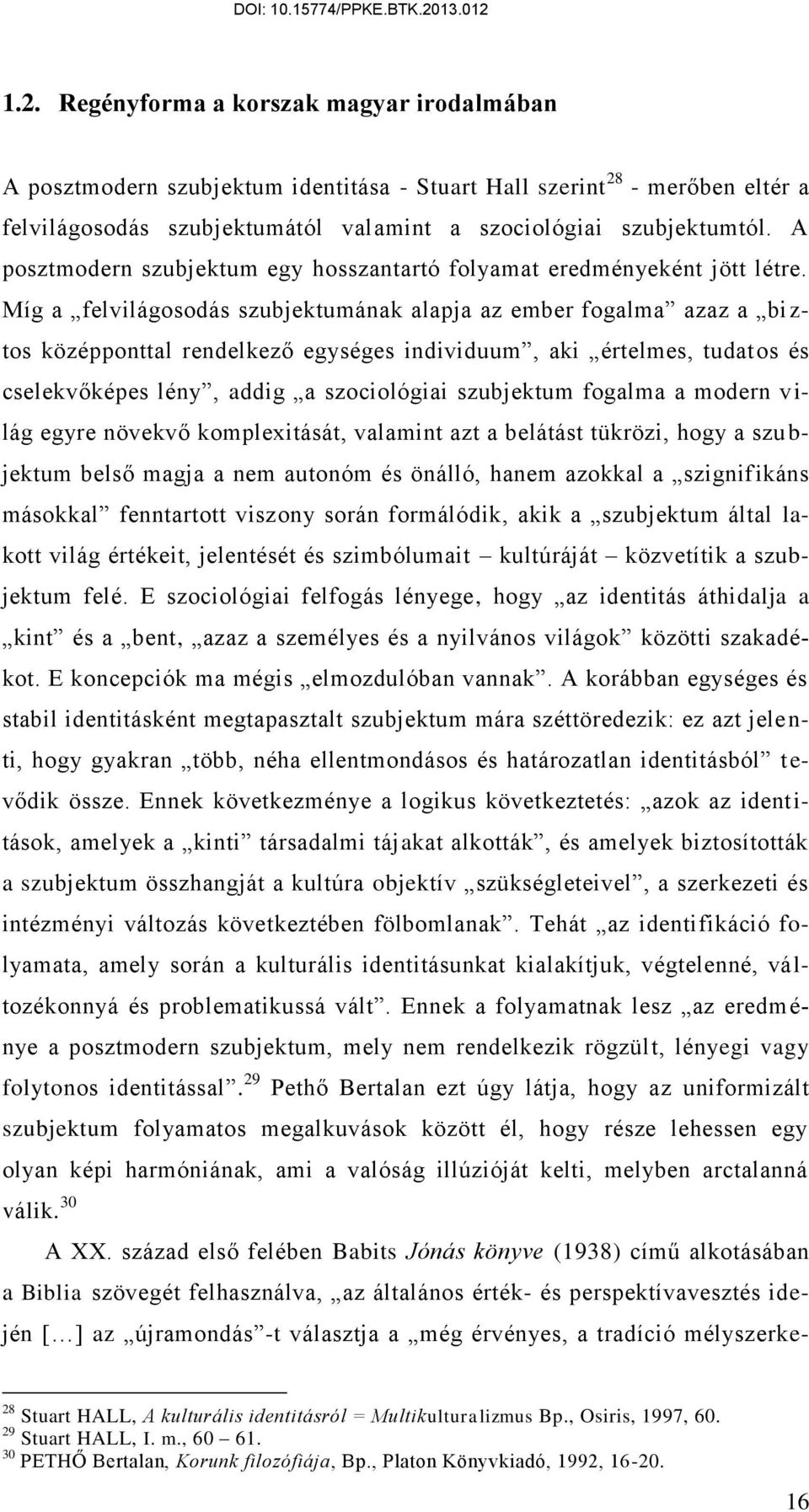 Míg a felvilágosodás szubjektumának alapja az ember fogalma azaz a bi z- tos középponttal rendelkező egységes individuum, aki értelmes, tudatos és cselekvőképes lény, addig a szociológiai szubjektum