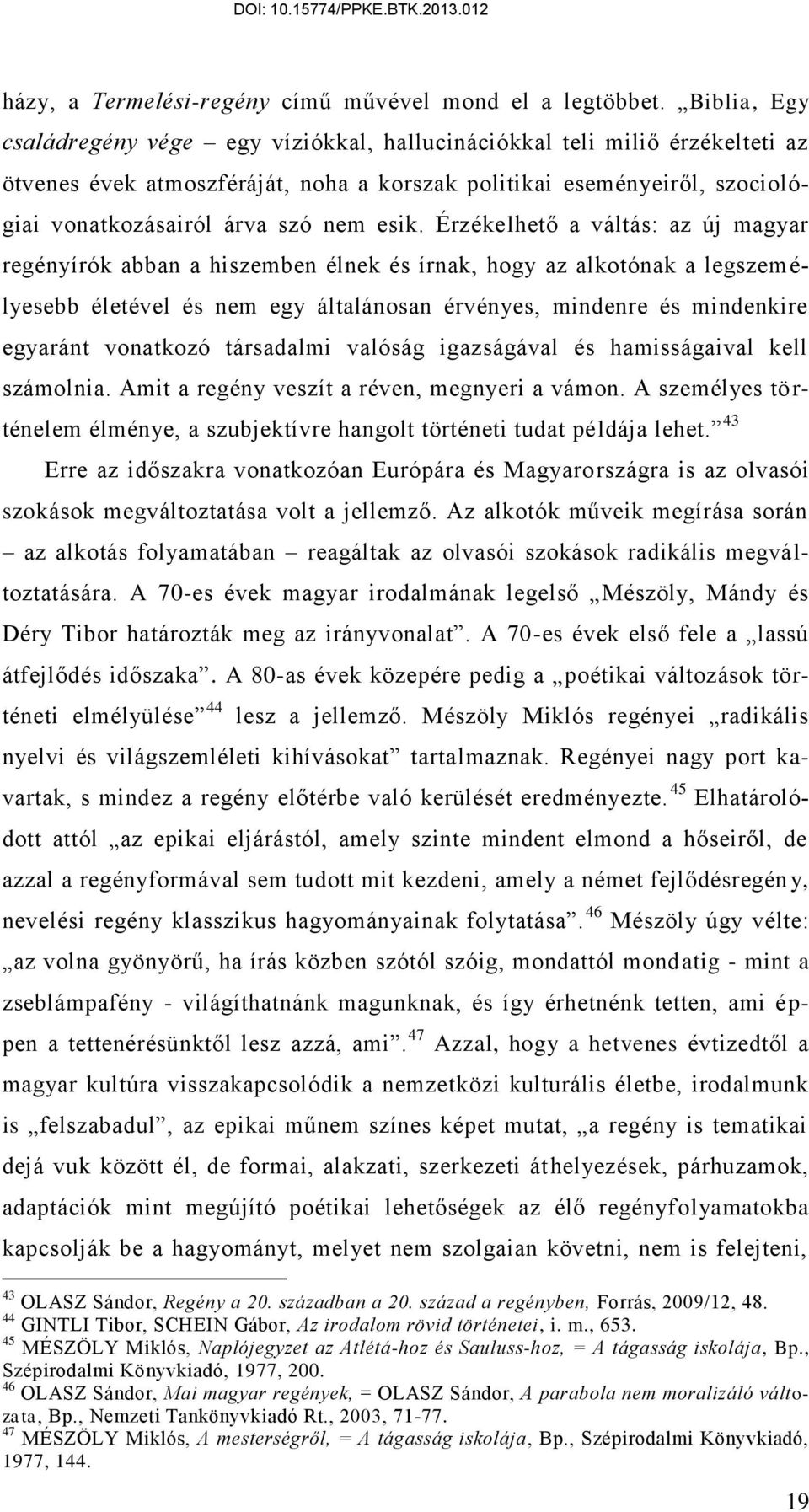 esik. Érzékelhető a váltás: az új magyar regényírók abban a hiszemben élnek és írnak, hogy az alkotónak a legszem é- lyesebb életével és nem egy általánosan érvényes, mindenre és mindenkire egyaránt