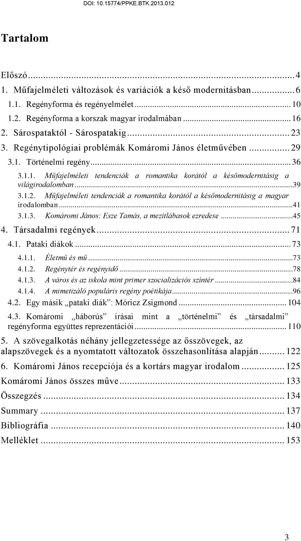 ..39 3.1.2. Műfajelméleti tendenciák a romantika korától a későmodernitásig a magyar irodalomban...41 3.1.3. Komáromi János: Esze Tamás, a mezítlábasok ezredese...45 4. Társadalmi regények... 71 4.1. Pataki diákok.