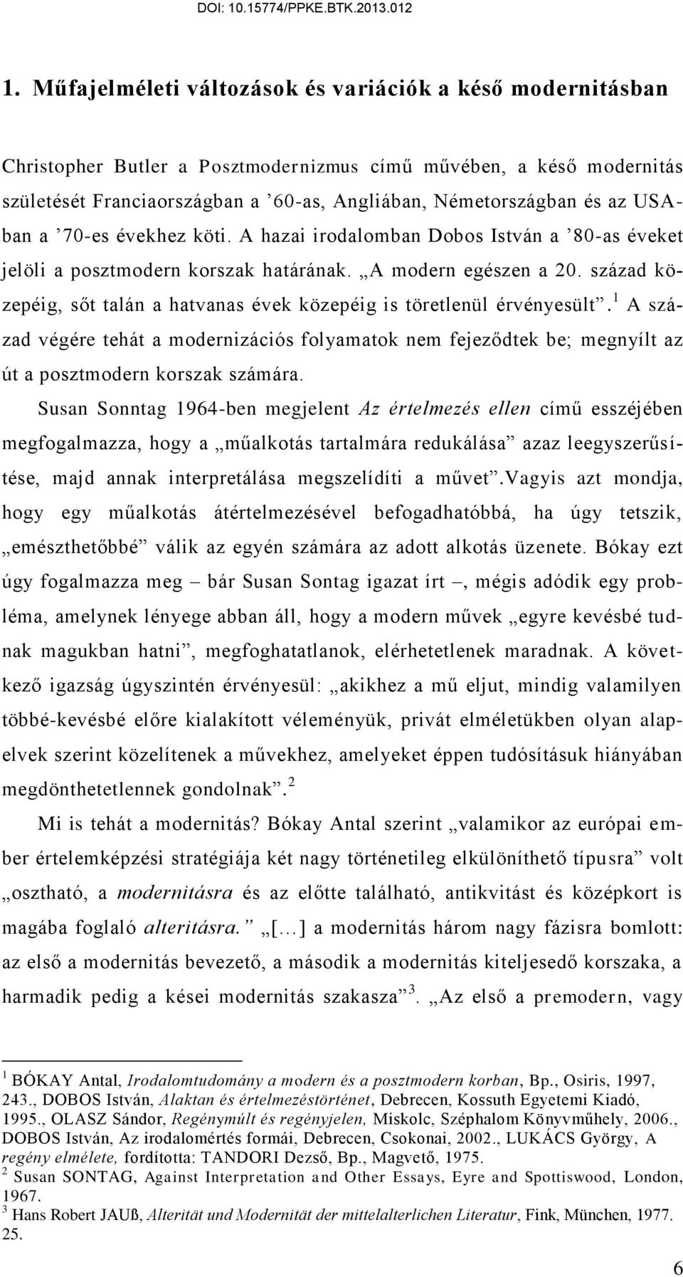 század közepéig, sőt talán a hatvanas évek közepéig is töretlenül érvényesült. 1 A század végére tehát a modernizációs folyamatok nem fejeződtek be; megnyílt az út a posztmodern korszak számára.