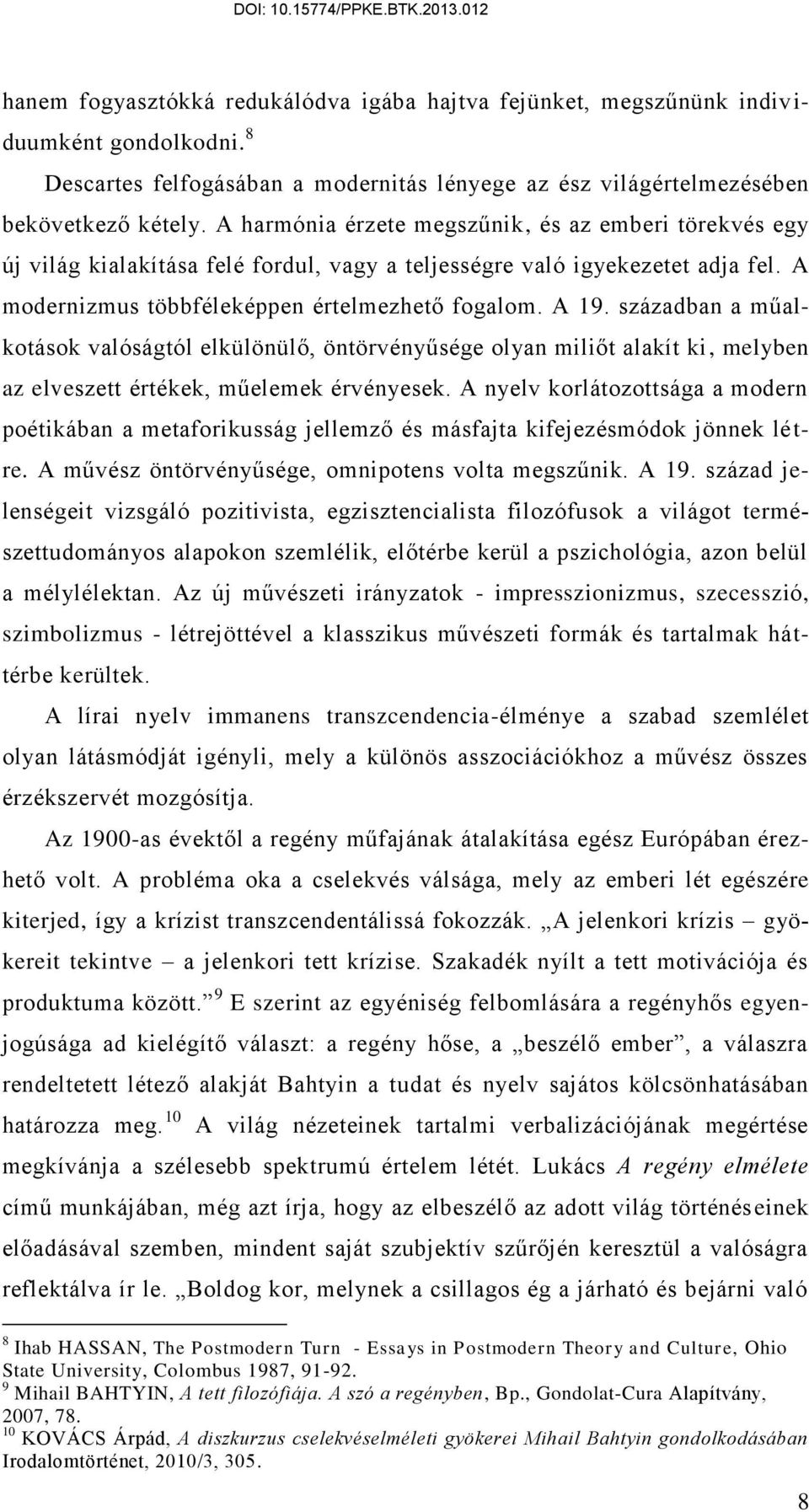 században a műalkotások valóságtól elkülönülő, öntörvényűsége olyan miliőt alakít ki, melyben az elveszett értékek, műelemek érvényesek.