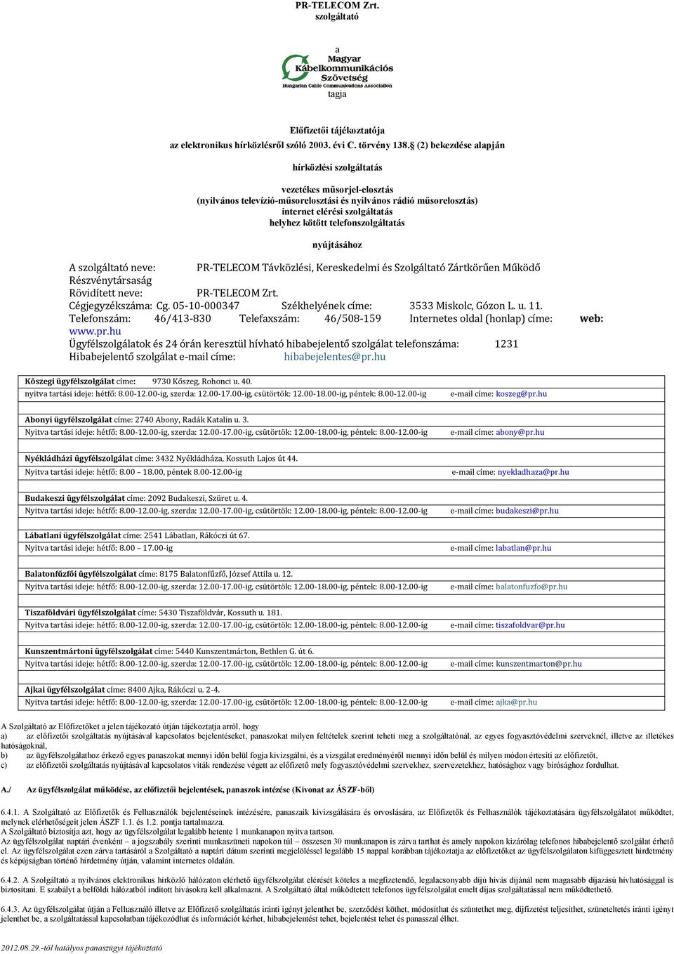 telefonszolgáltatás nyújtásához A szolgáltató neve: PR-TELECOM Távközlési, Kereskedelmi és Szolgáltató Zártkörűen Működő Részvénytársaság Rövidített neve: PR-TELECOM Zrt. Cégjegyzékszáma: Cg.