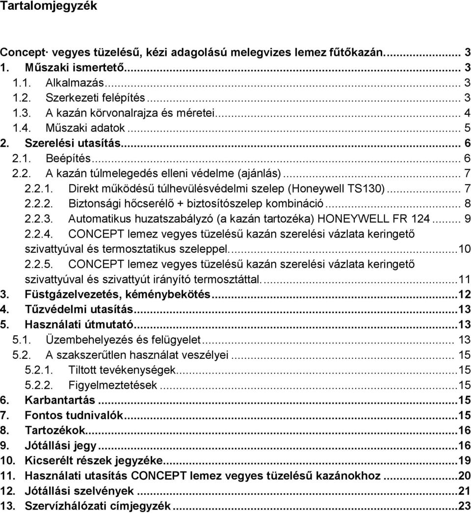 .. 7 2.2.2. Biztonsági hőcserélő + biztosítószelep kombináció... 8 2.2.3. Automatikus huzatszabályzó (a kazán tartozéka) HONEYWELL FR 124.