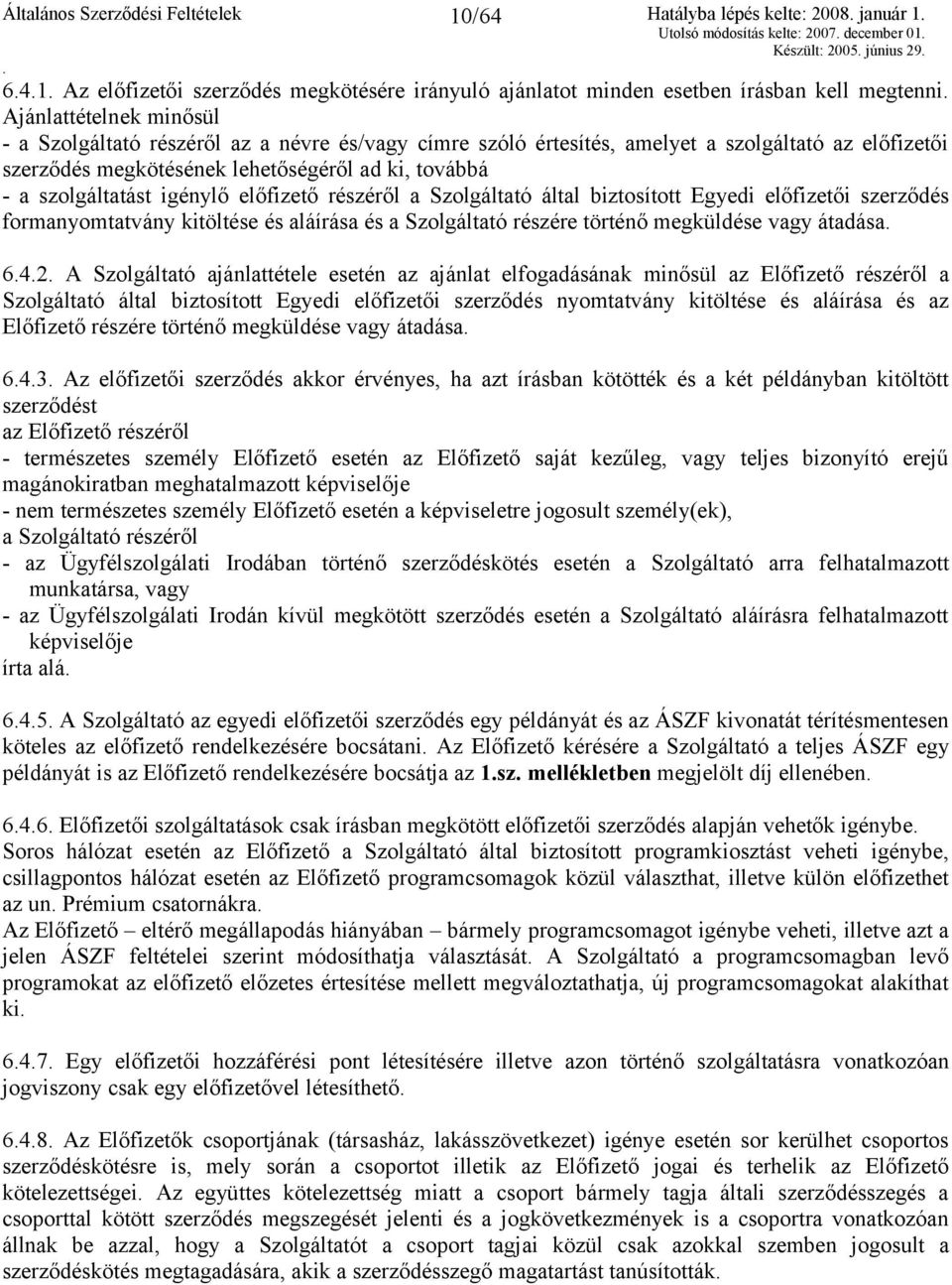 lehetőségéről ad ki, továbbá - a szolgáltatást igénylő előfizető részéről a Szolgáltató által biztosított Egyedi előfizetői szerződés formanyomtatvány kitöltése és aláírása és a Szolgáltató részére