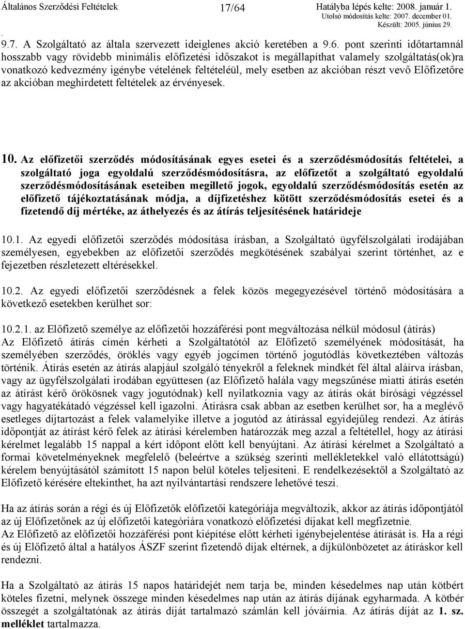 esetben az akcióban részt vevő Előfizetőre az akcióban meghirdetett feltételek az érvényesek 10 Az előfizetői szerződés módosításának egyes esetei és a szerződésmódosítás feltételei, a szolgáltató