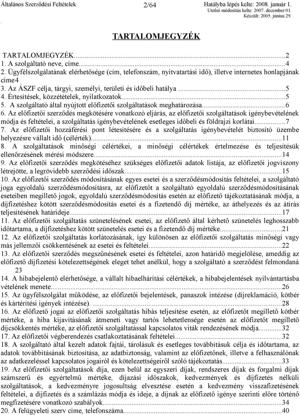 közzétételek, nyilatkozatok5 5 A szolgáltató által nyújtott előfizetői szolgáltatások meghatározása6 6 Az előfizetői szerződés megkötésére vonatkozó eljárás, az előfizetői szolgáltatások