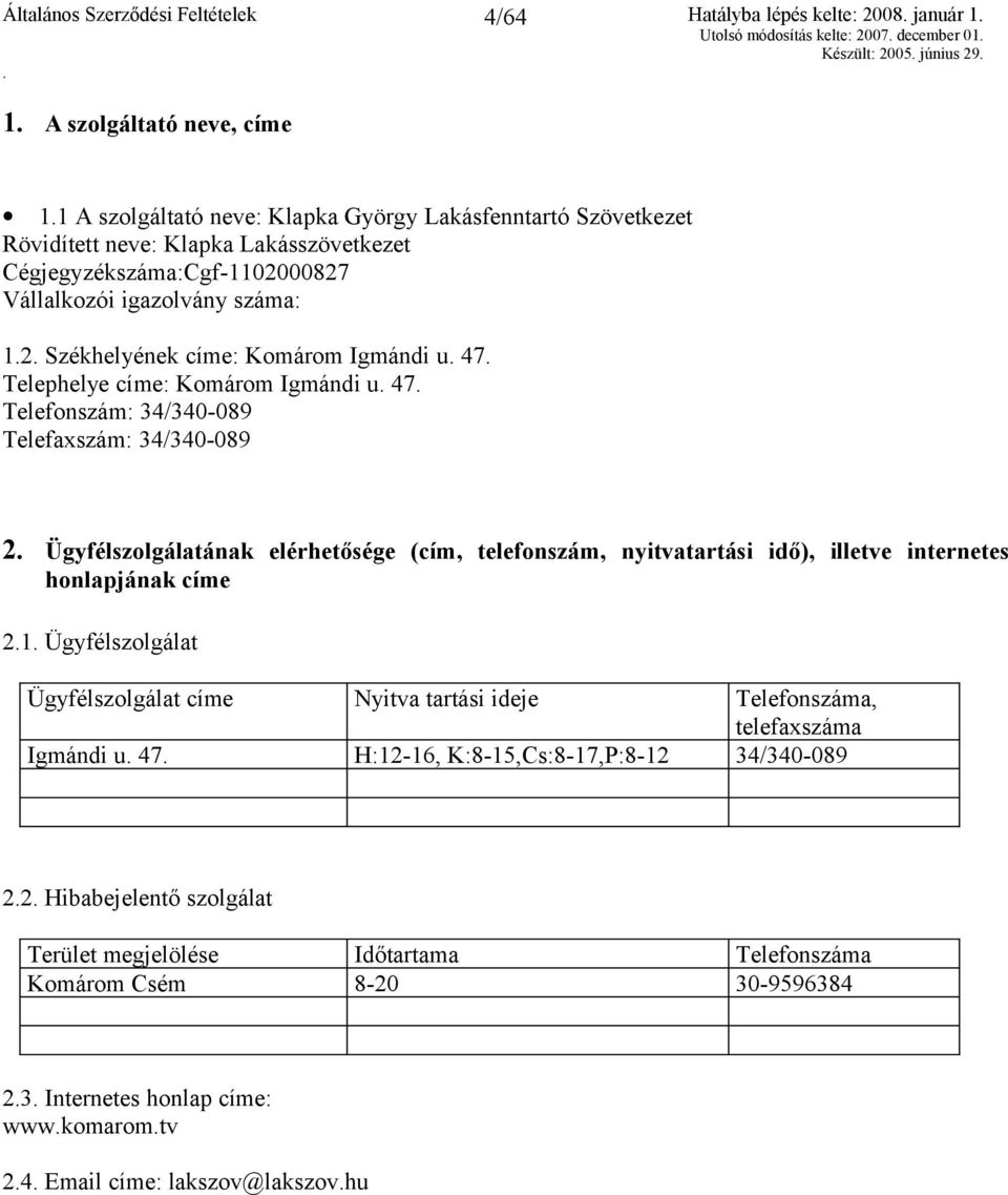 Komárom Igmándi u 47 Telefonszám: 34/340-089 Telefaxszám: 34/340-089 2 Ügyfélszolgálatának elérhetősége (cím, telefonszám, nyitvatartási idő), illetve internetes honlapjának címe 21 Ügyfélszolgálat