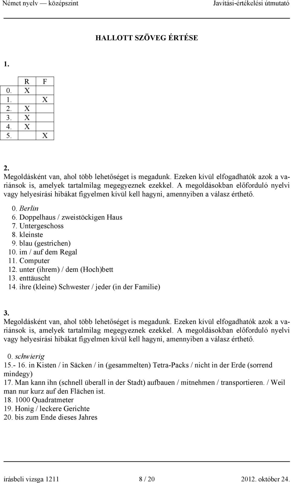 A megoldásokban előforduló nyelvi vagy helyesírási hibákat figyelmen kívül kell hagyni, amennyiben a válasz érthető. 0. Berlin 6. Doppelhaus / zweistöckigen Haus 7. Untergeschoss 8. kleinste 9.