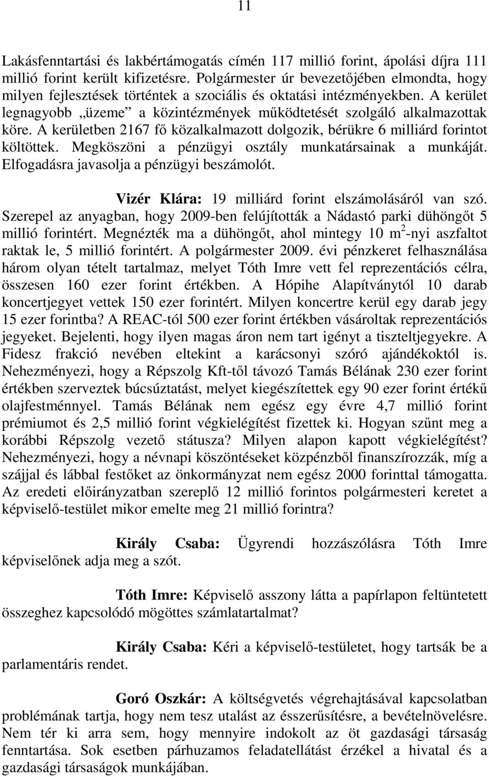 A kerületben 2167 fı közalkalmazott dolgozik, bérükre 6 milliárd forintot költöttek. Megköszöni a pénzügyi osztály munkatársainak a munkáját. Elfogadásra javasolja a pénzügyi beszámolót.