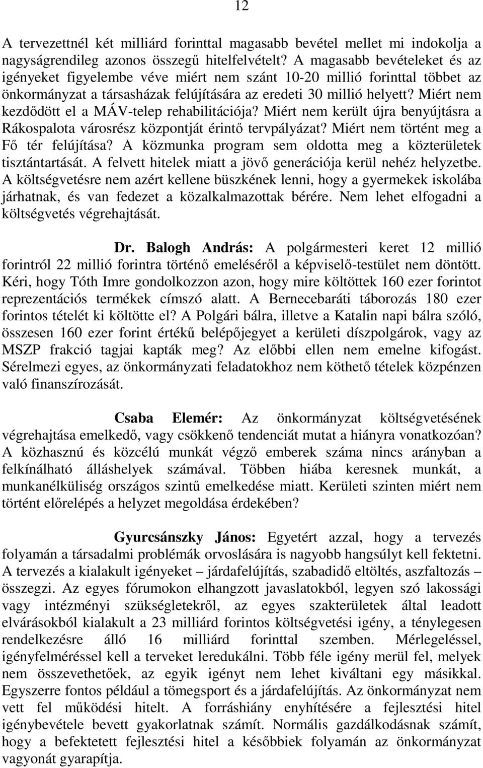 Miért nem kezdıdött el a MÁV-telep rehabilitációja? Miért nem került újra benyújtásra a Rákospalota városrész központját érintı tervpályázat? Miért nem történt meg a Fı tér felújítása?