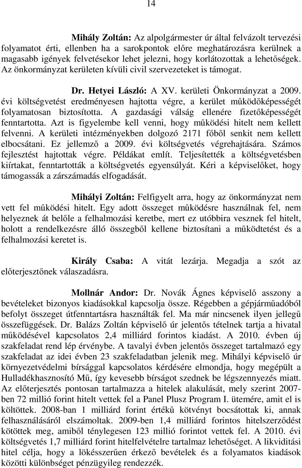 évi költségvetést eredményesen hajtotta végre, a kerület mőködıképességét folyamatosan biztosította. A gazdasági válság ellenére fizetıképességét fenntartotta.