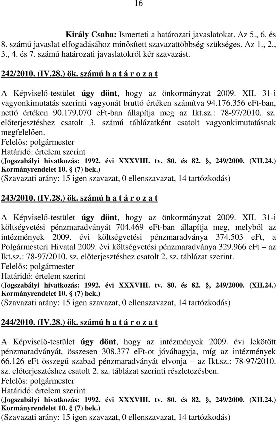 31-i vagyonkimutatás szerinti vagyonát bruttó értéken számítva 94.176.356 eft-ban, nettó értéken 90.179.070 eft-ban állapítja meg az Ikt.sz.: 78-97/2010. sz. elıterjesztéshez csatolt 3.