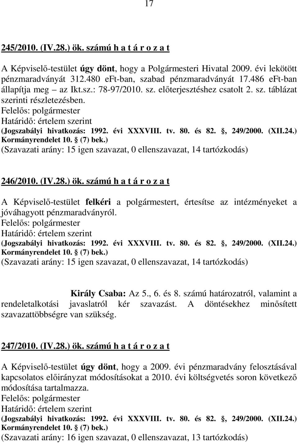 évi XXXVIII. tv. 80. és 82., 249/2000. (XII.24.) Kormányrendelet 10. (7) bek.) (Szavazati arány: 15 igen szavazat, 0 ellenszavazat, 14 tartózkodás) 246/2010. (IV.28.) ök.