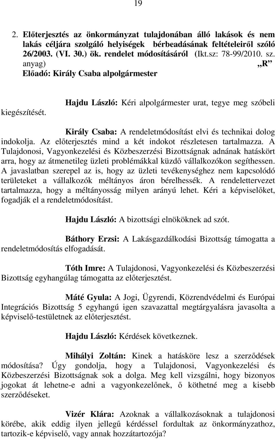 Hajdu László: Kéri alpolgármester urat, tegye meg szóbeli Király Csaba: A rendeletmódosítást elvi és technikai dolog indokolja. Az elıterjesztés mind a két indokot részletesen tartalmazza.