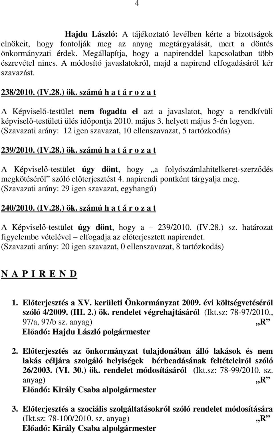 számú h a t á r o z a t A Képviselı-testület nem fogadta el azt a javaslatot, hogy a rendkívüli képviselı-testületi ülés idıpontja 2010. május 3. helyett május 5-én legyen.