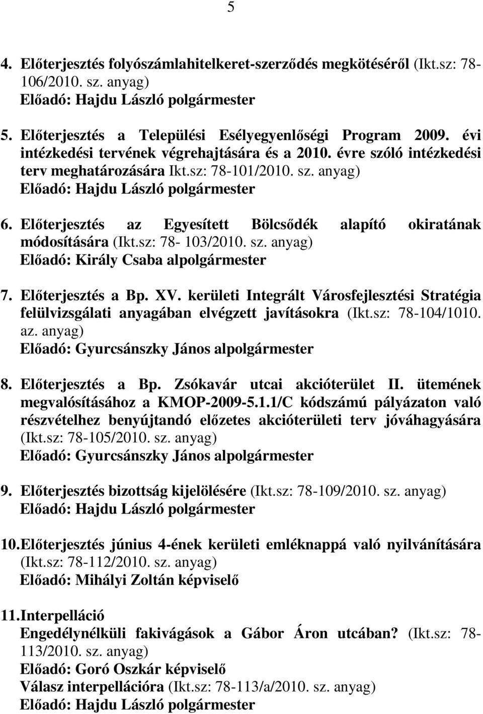 Elıterjesztés az Egyesített Bölcsıdék alapító okiratának módosítására (Ikt.sz: 78-103/2010. sz. anyag) Elıadó: Király Csaba alpolgármester 7. Elıterjesztés a Bp. XV.