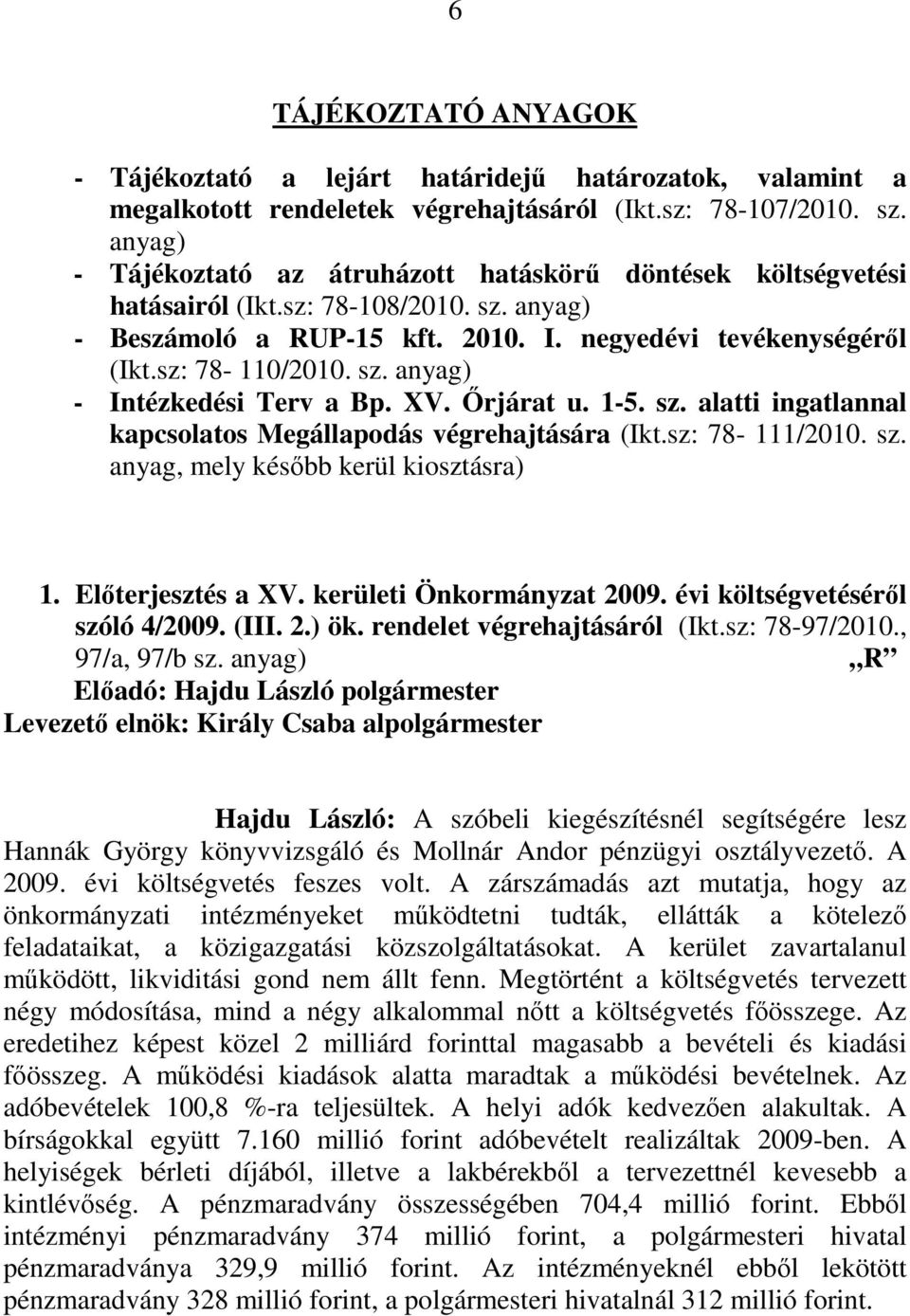 XV. İrjárat u. 1-5. sz. alatti ingatlannal kapcsolatos Megállapodás végrehajtására (Ikt.sz: 78-111/2010. sz. anyag, mely késıbb kerül kiosztásra) 1. Elıterjesztés a XV. kerületi Önkormányzat 2009.