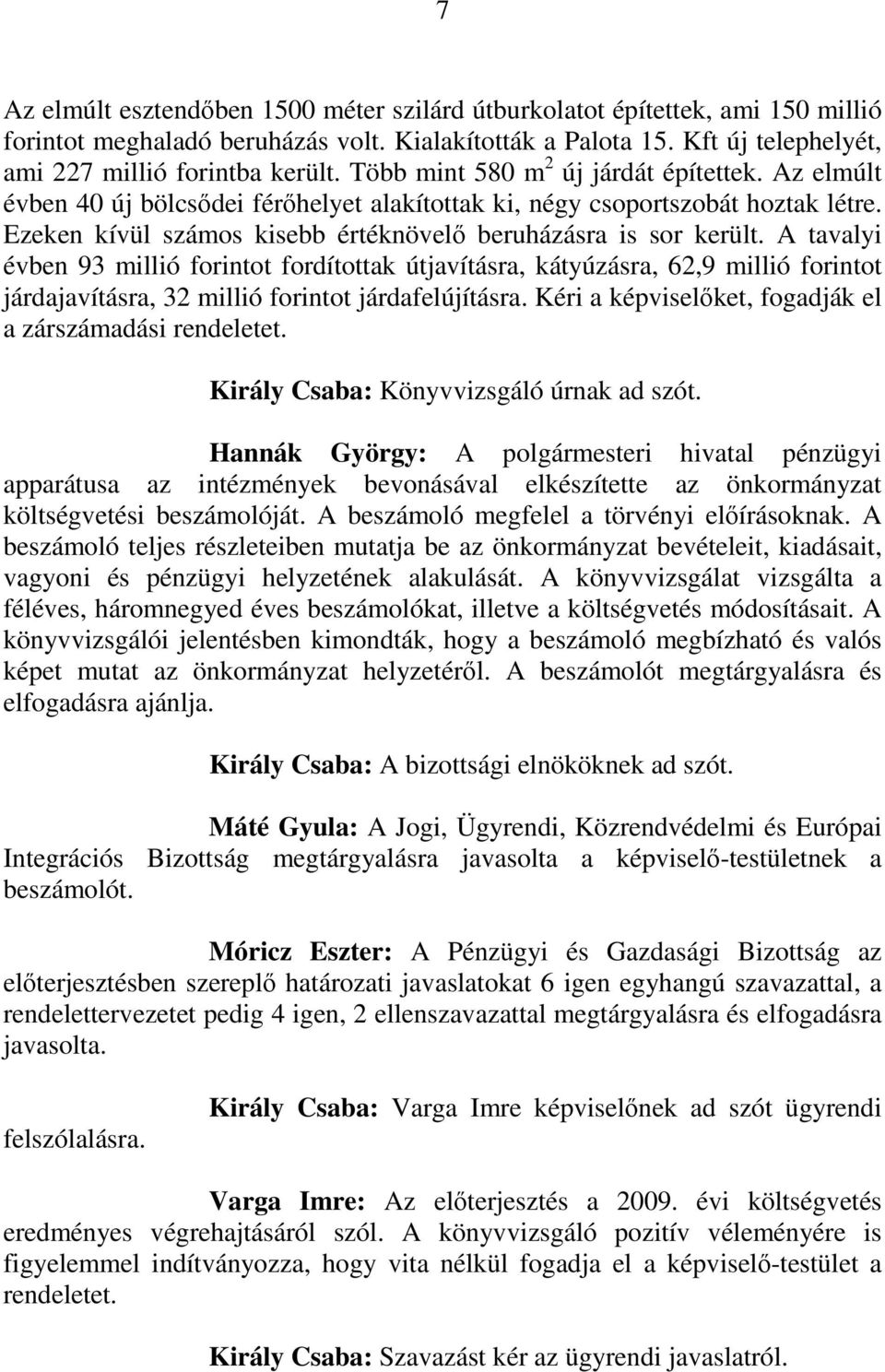 A tavalyi évben 93 millió forintot fordítottak útjavításra, kátyúzásra, 62,9 millió forintot járdajavításra, 32 millió forintot járdafelújításra.