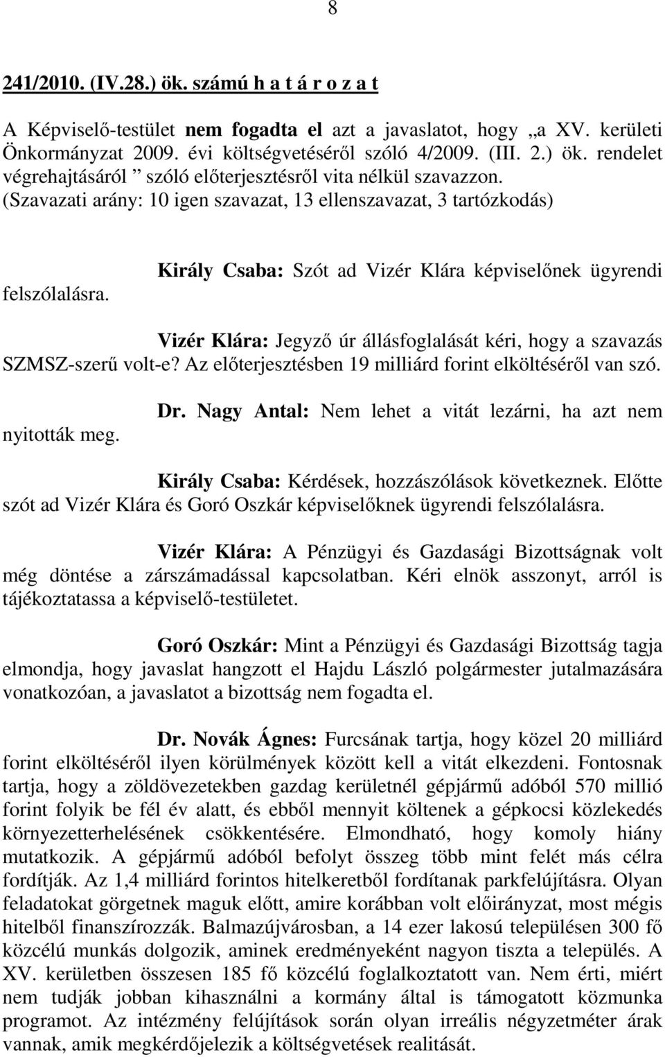 Király Csaba: Szót ad Vizér Klára képviselınek ügyrendi Vizér Klára: Jegyzı úr állásfoglalását kéri, hogy a szavazás SZMSZ-szerő volt-e? Az elıterjesztésben 19 milliárd forint elköltésérıl van szó.