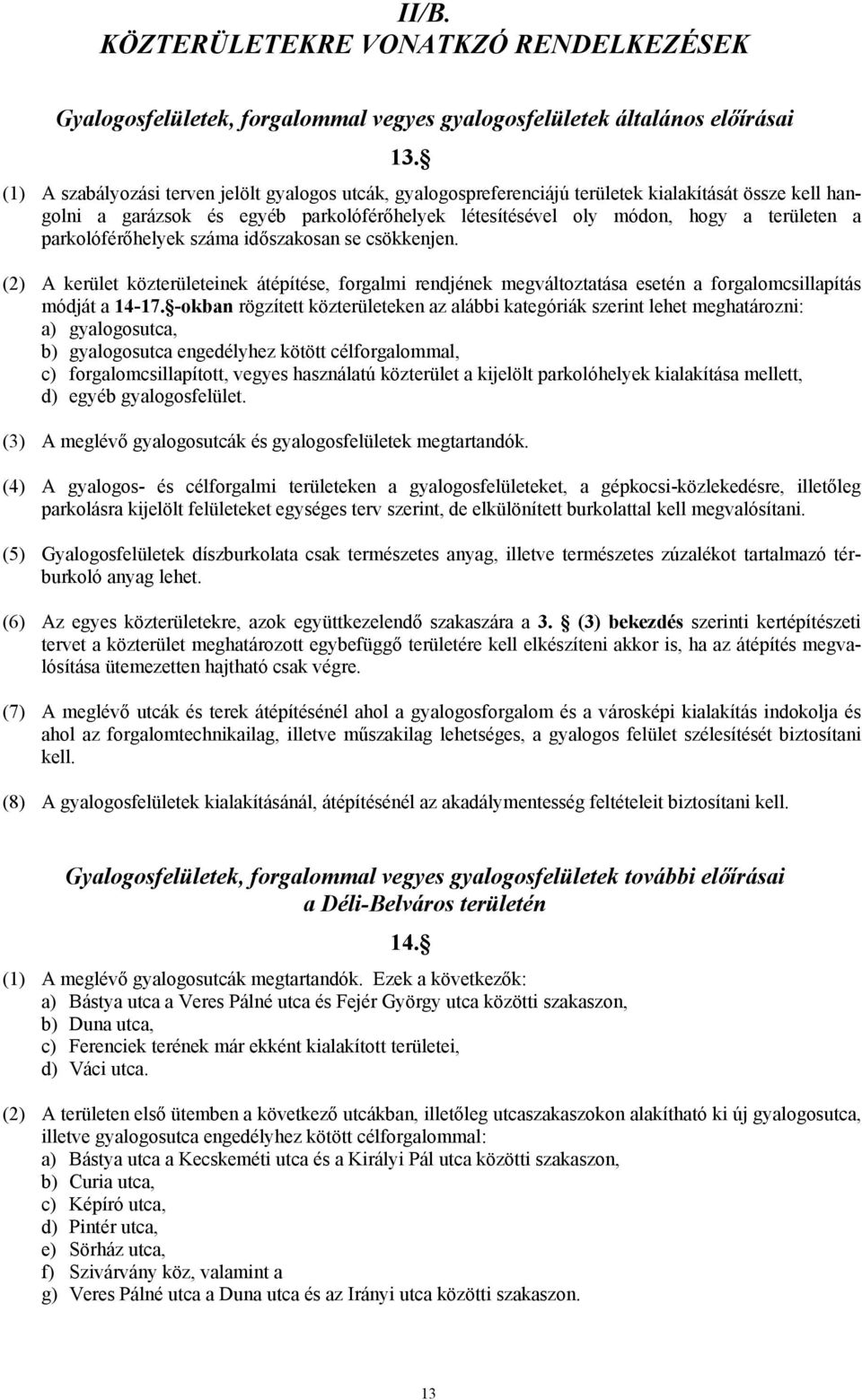 parkolóférőhelyek száma időszakosan se csökkenjen. (2) A kerület közterületeinek átépítése, forgalmi rendjének megváltoztatása esetén a forgalomcsillapítás módját a 14-17.