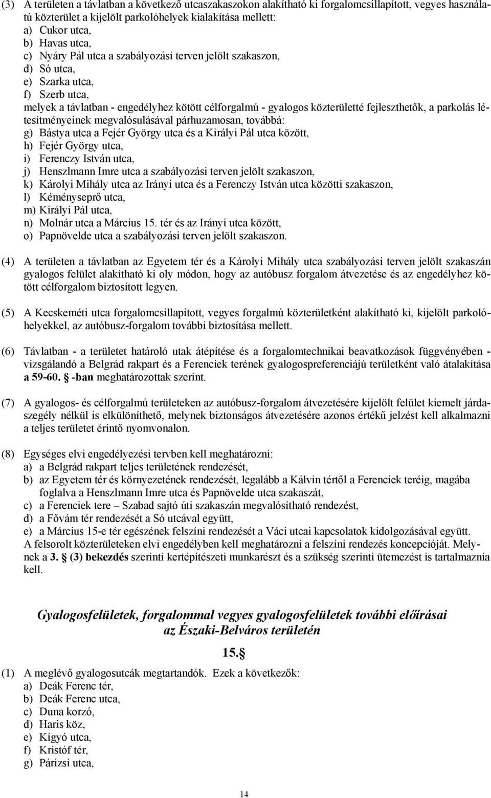 létesítményeinek megvalósulásával párhuzamosan, továbbá: g) Bástya utca a Fejér György utca és a Királyi Pál utca között, h) Fejér György utca, i) Ferenczy István utca, j) Henszlmann Imre utca a