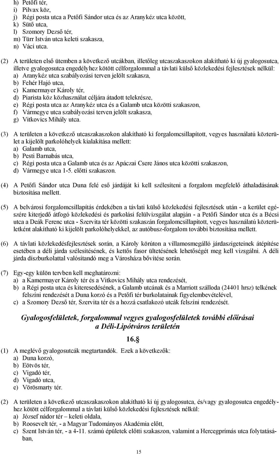 fejlesztések nélkül: a) Aranykéz utca szabályozási terven jelölt szakasza, b) Fehér Hajó utca, c) Kamermayer Károly tér, d) Piarista köz közhasználat céljára átadott telekrésze, e) Régi posta utca az