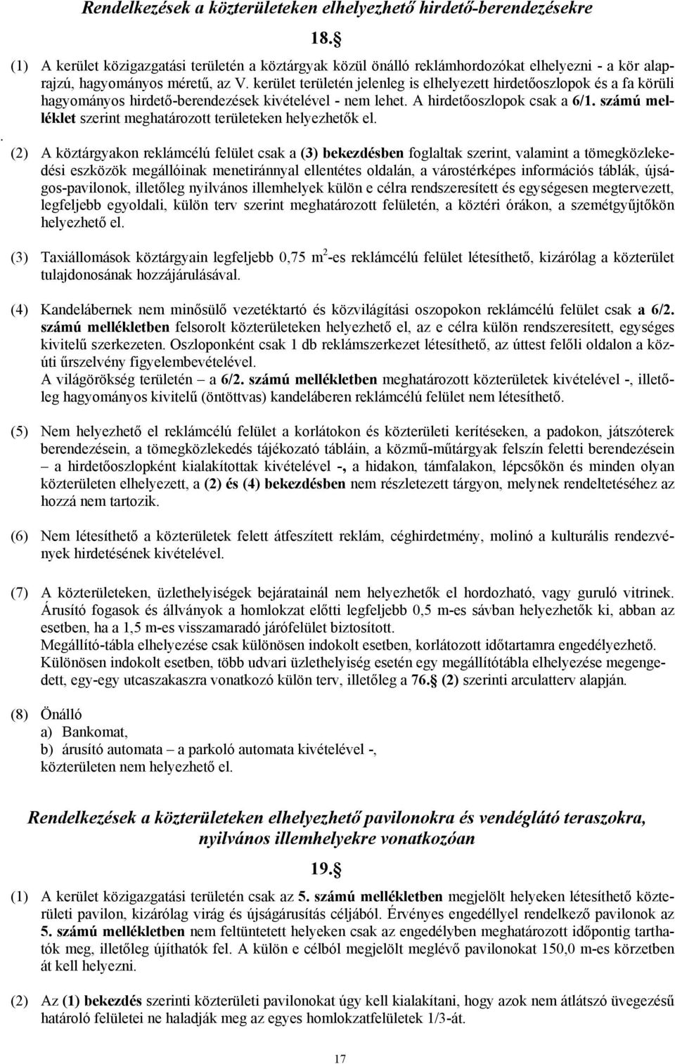 kerület területén jelenleg is elhelyezett hirdetőoszlopok és a fa körüli hagyományos hirdető-berendezések kivételével - nem lehet. A hirdetőoszlopok csak a 6/1.