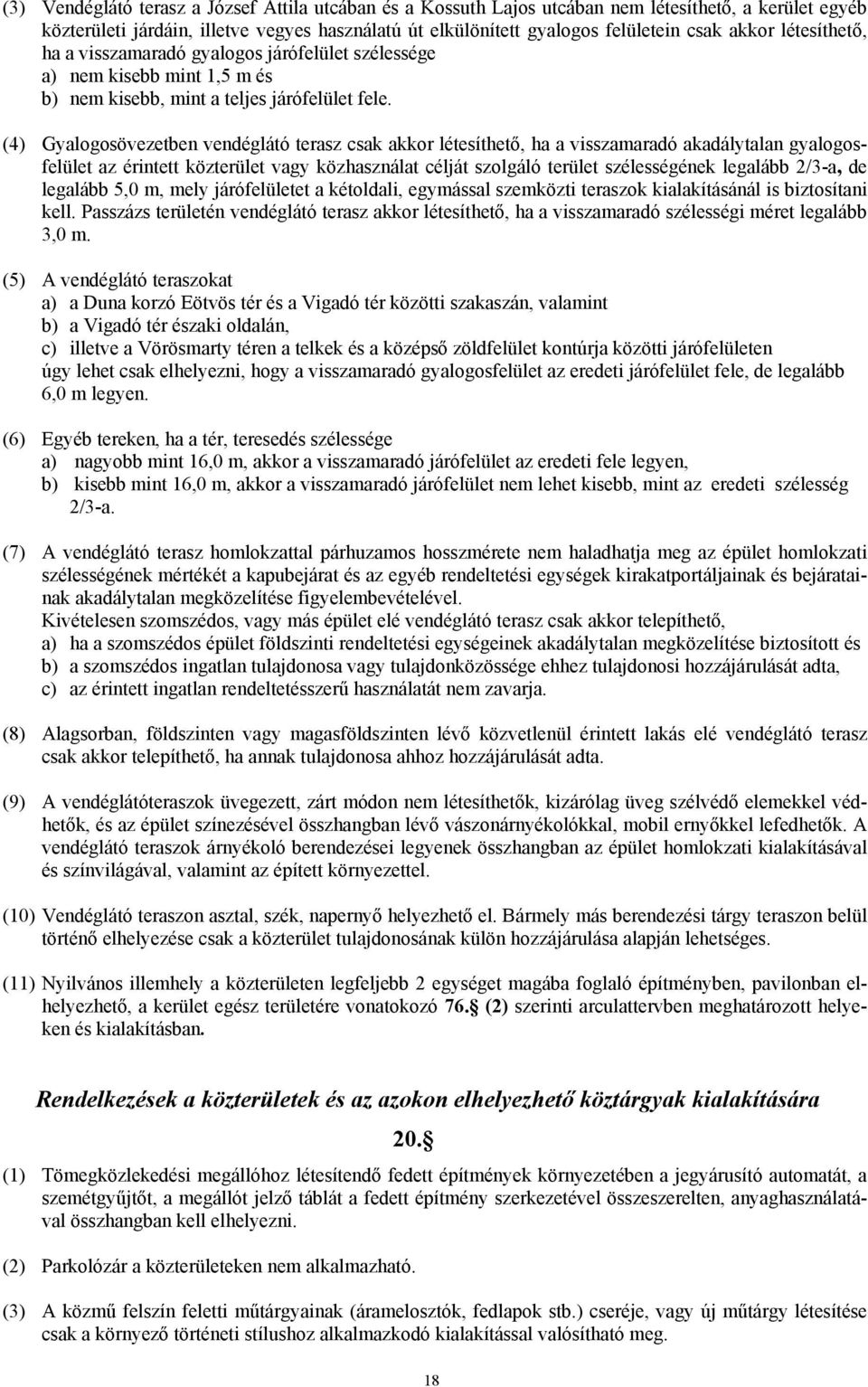 (4) Gyalogosövezetben vendéglátó terasz csak akkor létesíthető, ha a visszamaradó akadálytalan gyalogosfelület az érintett közterület vagy közhasználat célját szolgáló terület szélességének legalább