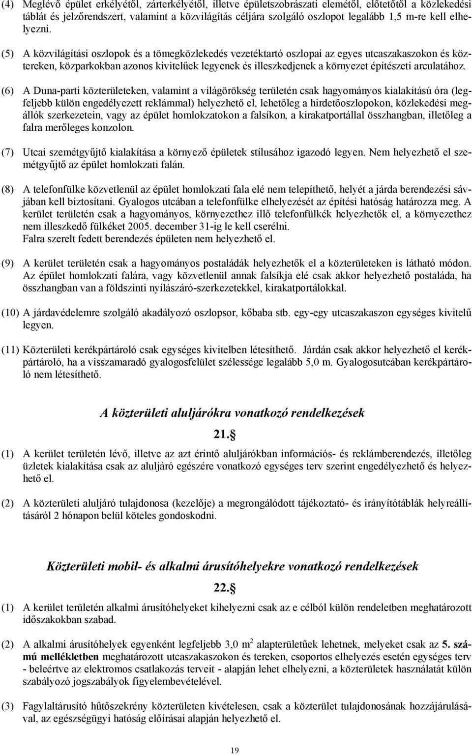 (5) A közvilágítási oszlopok és a tömegközlekedés vezetéktartó oszlopai az egyes utcaszakaszokon és köztereken, közparkokban azonos kivitelűek legyenek és illeszkedjenek a környezet építészeti