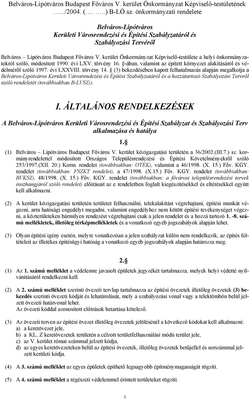 kerület Önkormányzat Képviselő-testülete a helyi önkormányzatokról szóló, módosított 1990. évi LXV. törvény 16. -ában, valamint az épített környezet alakításáról és védelméről szóló 1997. évi LXXVIII.