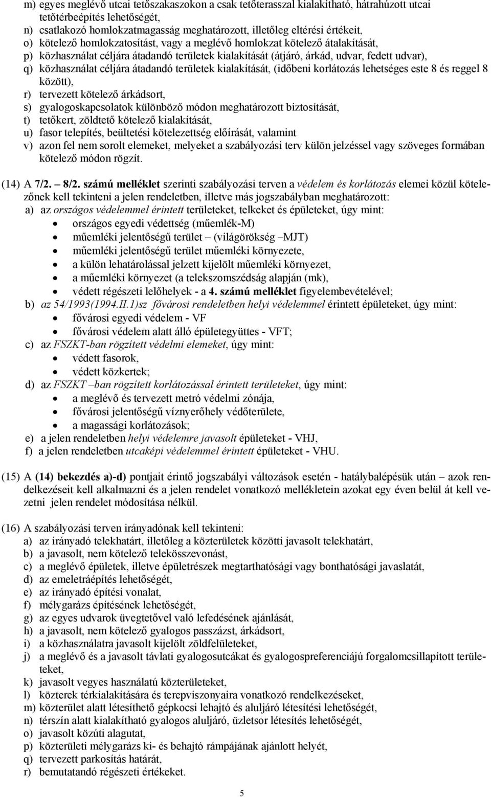 átadandó területek kialakítását, (időbeni korlátozás lehetséges este 8 és reggel 8 között), r) tervezett kötelező árkádsort, s) gyalogoskapcsolatok különböző módon meghatározott biztosítását, t)