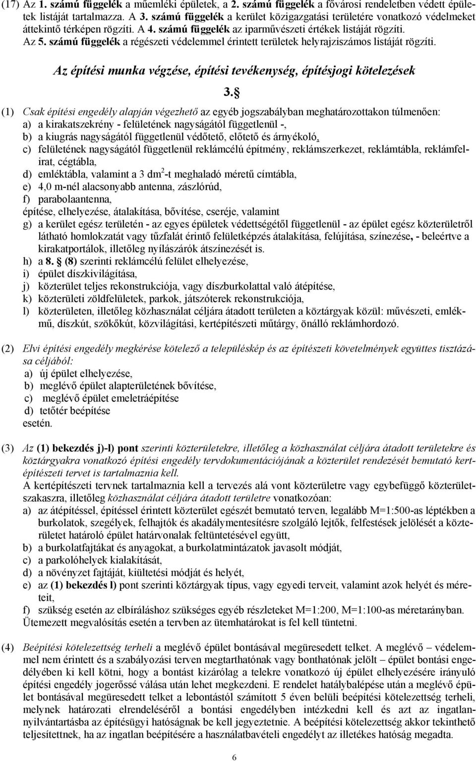 számú függelék a régészeti védelemmel érintett területek helyrajziszámos listáját rögzíti. Az építési munka végzése, építési tevékenység, építésjogi kötelezések 3.