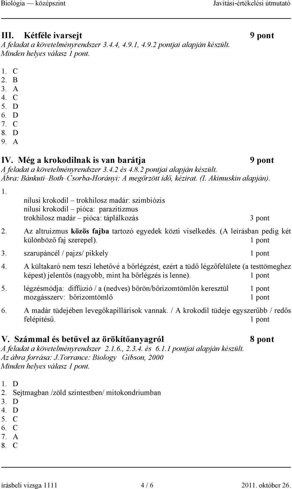 nílusi krokodil trokhilosz madár: szimbiózis nílusi krokodil pióca: parazitizmus trokhilosz madár pióca: táplálkozás 3 pont 2. Az altruizmus közös fajba tartozó egyedek közti viselkedés.